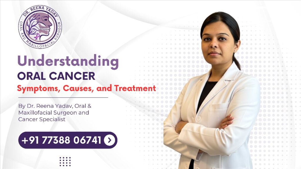 Understanding Oral Cancer: Symptoms, Causes, and Treatment  By Dr. Reena Yadav, Oral & Maxillofacial Surgeon and Cancer Specialist